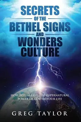 Secrets de la culture des signes et merveilles de Bethel : Comment libérer la puissance surnaturelle de Dieu dans votre vie - Secrets of the Bethel Signs and Wonders Culture: How to Unleash the Supernatural Power of God in Your Life