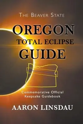 Guide de l'éclipse totale de l'Oregon : Guide commémoratif officiel 2017 - Oregon Total Eclipse Guide: Commemorative Official Keepsake Guidebook 2017