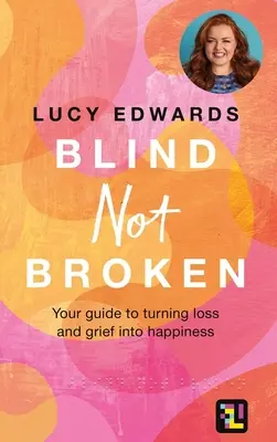 Blind Not Broken : Votre guide pour transformer la perte et le chagrin en bonheur - Blind Not Broken: Your Guide to Turning Loss and Grief Into Happiness