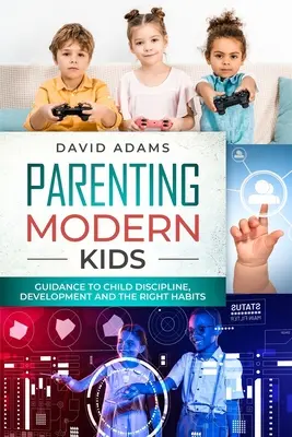 Parenting Modern Kids : Conseils pour la discipline, le développement et les bonnes habitudes des enfants - Parenting Modern Kids: Guidance to Child Discipline, Development and The Right Habits