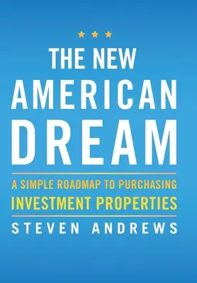 Le nouveau rêve américain : Une feuille de route simple pour l'achat de biens d'investissement - The New American Dream: A Simple Roadmap To Purchasing Investment Properties