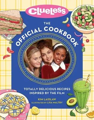 Clueless : Le livre de cuisine officiel : Recettes totalement délicieuses inspirées du film - Clueless: The Official Cookbook: Totally Delicious Recipes Inspired by the Film