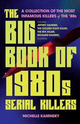 Le grand livre des tueurs en série des années 1980 : Une collection des tueurs les plus infâmes des années 80, y compris Jeffrey Dahmer, le tueur de l'État de Golden, le Bt - The Big Book of 1980s Serial Killers: A Collection of the Most Infamous Killers of the '80s, Including Jeffrey Dahmer, the Golden State Killer, the Bt