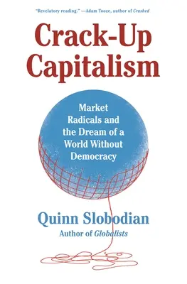 Crack-Up Capitalism : Les radicaux du marché et le rêve d'un monde sans démocratie - Crack-Up Capitalism: Market Radicals and the Dream of a World Without Democracy