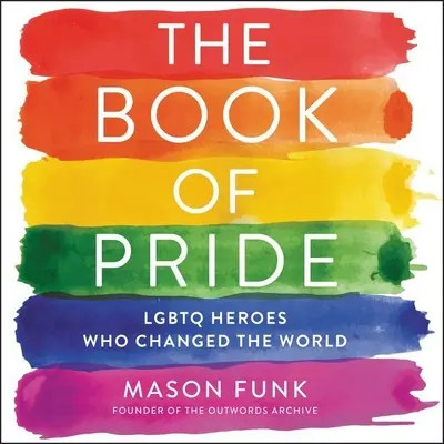 Le livre de la fierté : Les héros Lgbtq qui ont changé le monde - The Book of Pride: Lgbtq Heroes Who Changed the World