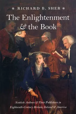 Les Lumières et le livre : Les auteurs écossais et leurs éditeurs en Grande-Bretagne, en Irlande et en Amérique au XVIIIe siècle - The Enlightenment and the Book: Scottish Authors and Their Publishers in Eighteenth-Century Britain, Ireland, and America