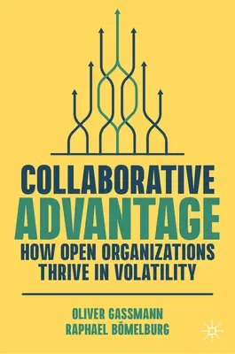 Collaborative Advantage : How Open Organizations Thrive in Volatility (L'avantage de la collaboration : comment les organisations ouvertes prospèrent dans la volatilité) - Collaborative Advantage: How Open Organizations Thrive in Volatility