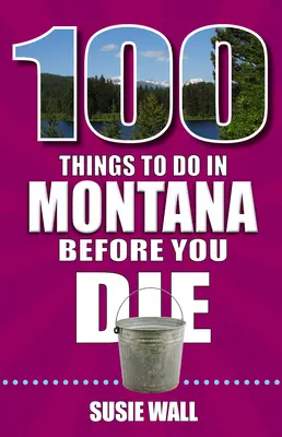 100 choses à faire dans le Montana avant de mourir - 100 Things to Do in Montana Before You Die
