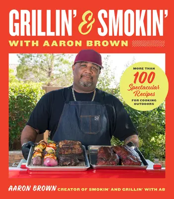 Smokin' and Grillin' with Aaron Brown : Plus de 100 recettes spectaculaires pour cuisiner en plein air - Smokin' and Grillin' with Aaron Brown: More Than 100 Spectacular Recipes for Cooking Outdoors