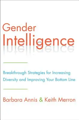 Gender Intelligence : Stratégies révolutionnaires pour accroître la diversité et améliorer votre rentabilité - Gender Intelligence: Breakthrough Strategies for Increasing Diversity and Improving Your Bottom Line