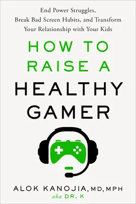 Comment élever un joueur en bonne santé : Mettez fin aux luttes de pouvoir, éliminez les mauvaises habitudes liées à l'écran et transformez votre relation avec vos enfants. - How to Raise a Healthy Gamer: End Power Struggles, Break Bad Screen Habits, and Transform Your Relationship with Your Kids