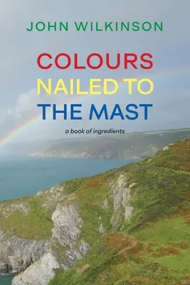 Couleurs clouées au mât : Un livre d'ingrédients - Colours Nailed to the Mast: A Book of Ingredients