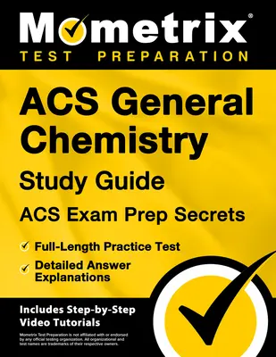 Guide d'étude de l'Acs en chimie générale - Secrets de préparation à l'examen de l'Acs, test pratique complet, explications détaillées des réponses : [Inclut un tuteur vidéo étape par étape - Acs General Chemistry Study Guide - Acs Exam Prep Secrets, Full-Length Practice Test, Detailed Answer Explanations: [Includes Step-By-Step Video Tutor