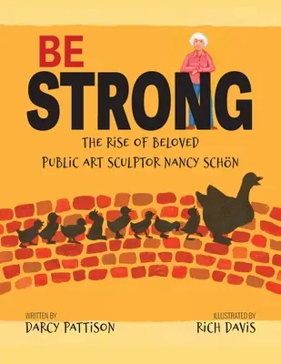 Be Strong : The Rise of Beloved Public Art Sculptor, Nancy Schon (en anglais) - Be Strong: The Rise of Beloved Public Art Sculptor, Nancy Schon