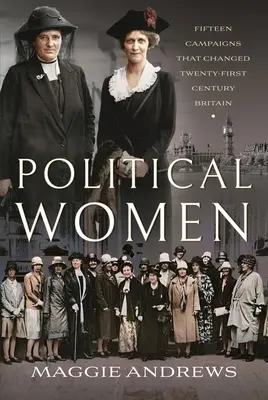 Les femmes politiques : Quinze campagnes qui ont changé la Grande-Bretagne du XXIe siècle - Political Women: Fifteen Campaigns That Changed Twenty-First-Century Britain