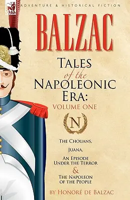 Contes de l'époque napoléonienne : 1 - Les Chouans, Juana, un épisode sous la Terreur & le Napoléon du peuple - Tales of the Napoleonic Era: 1-The Chouans, Juana, an Episode Under the Terror & the Napoleon of the People