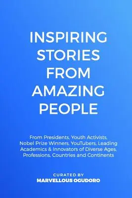 Histoires inspirantes de personnes étonnantes : Des présidents, des jeunes activistes, des lauréats du prix Nobel, des YouTubers, des universitaires de premier plan et des innovateurs d'origines diverses. - Inspiring Stories From Amazing People: From Presidents, Youth Activists, Nobel Prize Winners, YouTubers, Leading Academics, & Innovators of Diverse Ag