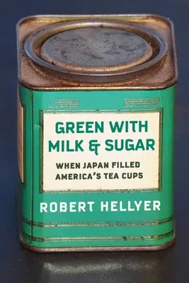 Vert avec du lait et du sucre : Quand le Japon remplissait les tasses de thé de l'Amérique - Green with Milk and Sugar: When Japan Filled America's Tea Cups