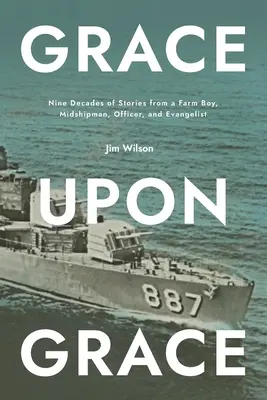 De grâce en grâce : Neuf décennies d'histoires d'un garçon de ferme, d'un aspirant, d'un officier et d'un évangéliste - Grace Upon Grace: Nine Decades of Stories from a Farm Boy, Midshipman, Officer, and Evangelist