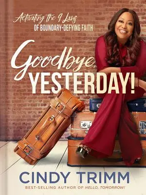 Goodbye, Yesterday : Activating the 12 Laws of Boundary-Defying Faith (Au revoir, hier : activer les 12 lois de la foi qui défie les frontières) - Goodbye, Yesterday!: Activating the 12 Laws of Boundary-Defying Faith