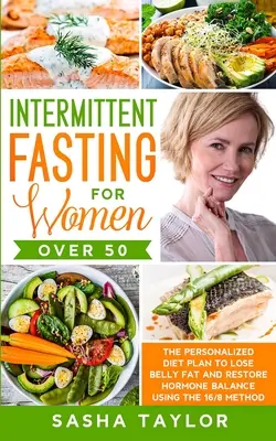 Jeûne intermittent pour les femmes de plus de 50 ans : Le plan de régime personnalisé pour perdre la graisse du ventre et rétablir l'équilibre hormonal en utilisant la méthode 16/8 - Intermittent Fasting for Women Over 50: The Personalized Diet Plan to Lose Belly Fat and Restore Hormone Balance Using the 16/8 Method