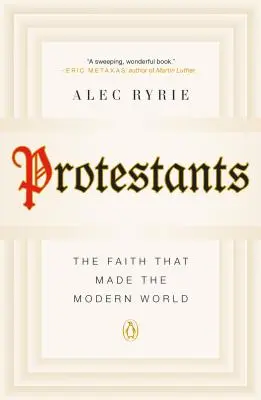 Protestants : La foi qui a fait le monde moderne - Protestants: The Faith That Made the Modern World
