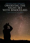 Observer le ciel nocturne avec des jumelles : Un guide simple du ciel - Observing the Night Sky with Binoculars: A Simple Guide to the Heavens