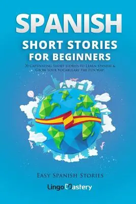 Histoires courtes d'espagnol pour débutants : 20 histoires courtes captivantes pour apprendre l'espagnol et enrichir votre vocabulaire de façon amusante ! - Spanish Short Stories for Beginners: 20 Captivating Short Stories to Learn Spanish & Grow Your Vocabulary the Fun Way!