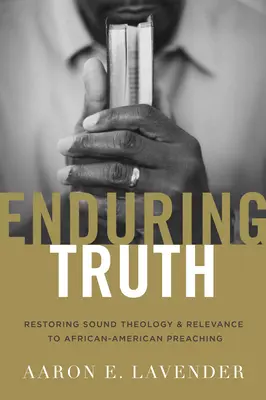 La vérité durable : Restaurer la théologie et la pertinence de la prédication afro-américaine - Enduring Truth: Restoring Sound Theology and Relevance to African American Preaching