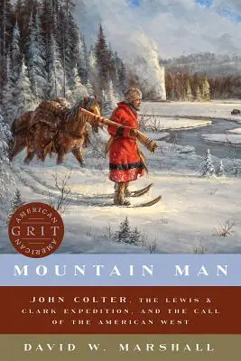 L'homme de la montagne : John Colter, l'expédition Lewis & Clark et l'appel de l'Ouest américain - Mountain Man: John Colter, the Lewis & Clark Expedition, and the Call of the American West