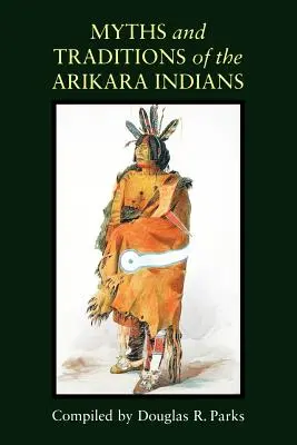 Mythes et traditions des Indiens Arikara - Myths and Traditions of the Arikara Indians