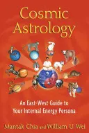 L'astrologie cosmique : Un guide est-ouest de votre énergie interne - Cosmic Astrology: An East-West Guide to Your Internal Energy Persona