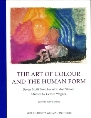 L'art de la couleur et la forme humaine : Sept esquisses de motifs de Rudolf Steiner : Études de Gerard Wagner - The Art of Colour and the Human Form: Seven Motif Sketches of Rudolf Steiner: Studies by Gerard Wagner