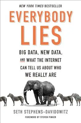 Everybody Lies : Big Data, New Data, and What the Internet Can Tell Us about Who We Really Are (Les grandes données, les nouvelles données et ce qu'Internet peut nous apprendre sur ce que nous sommes vraiment) - Everybody Lies: Big Data, New Data, and What the Internet Can Tell Us about Who We Really Are