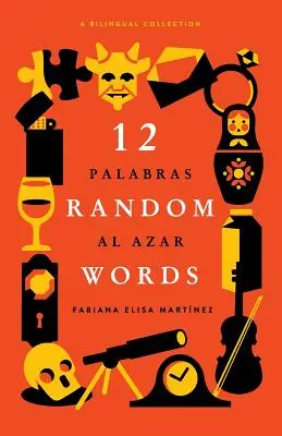 12 Random Words / 12 Palabras al Azar : Une collection bilingue - 12 Random Words / 12 Palabras al Azar: A Bilingual Collection