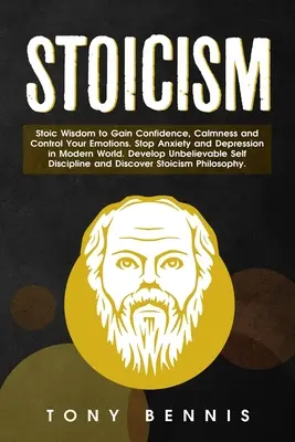 Stoïcisme Sagesse stoïcienne pour gagner en confiance, en calme et contrôler ses émotions. Arrêtez l'anxiété et la dépression dans le monde moderne. Développez une incroyable confiance en vous - Stoicism Stoic Wisdom to Gain Confidence, Calmness and Control Your Emotions. Stop Anxiety and Depression in Modern World. Develop Unbelievable Self D