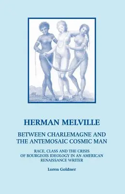 Herman Melville : Entre Charlemagne et l'Antémosaique L'homme cosmique - Race, classe et crise de l'idéologie bourgeoise dans un renouveau américain - Herman Melville: Between Charlemagne and the Antemosaic Cosmic Man - Race, Class and the Crisis of Bourgeois Ideology in an American Re