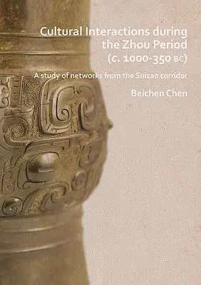 Interactions culturelles pendant la période Zhou (C. 1000-350 Bc) : Une étude des réseaux du corridor de Suizao - Cultural Interactions During the Zhou Period (C. 1000-350 Bc): A Study of Networks from the Suizao Corridor
