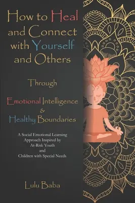 Comment guérir et se connecter à soi-même et aux autres grâce à l'intelligence émotionnelle et à des limites saines : Une approche de l'apprentissage socio-émotionnel Inspiré - How to Heal and Connect with Yourself and Others through Emotional Intelligence and Healthy Boundaries: A Social Emotional Learning Approach Inspired