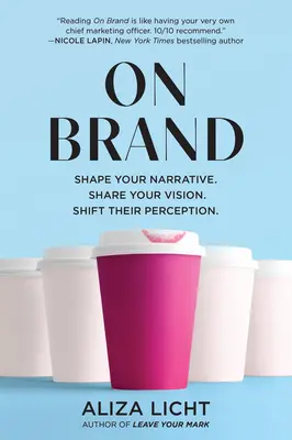 Sur la marque : Donnez forme à votre récit. Partagez votre vision. Modifiez leur perception. - On Brand: Shape Your Narrative. Share Your Vision. Shift Their Perception.