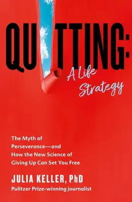 Quitter : Une stratégie de vie : Le mythe de la persévérance - et comment la nouvelle science de l'abandon peut vous libérer - Quitting: A Life Strategy: The Myth of Perseverance--And How the New Science of Giving Up Can Set You Free