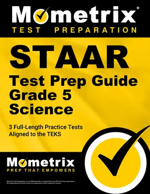 Staar Test Prep Guide Grade 5 Science : 3 tests pratiques complets [alignés sur les Teks] - Staar Test Prep Guide Grade 5 Science: 3 Full-Length Practice Tests [Aligned to the Teks]