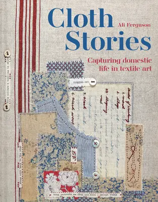 Histoires en tissu : Capturer la vie domestique dans l'art textile - Cloth Stories: Capturing Domestic Life in Textile Art