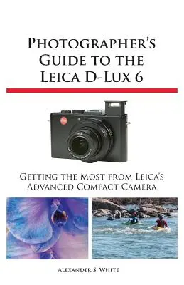 Guide du photographe pour le Leica D-Lux 6 - Photographer's Guide to the Leica D-Lux 6