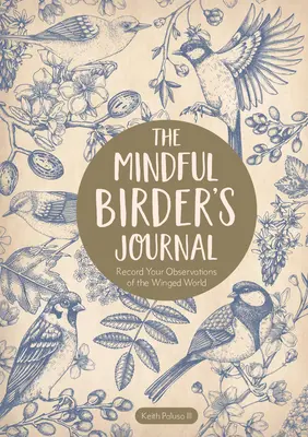 Le journal de l'ornithologue attentif : Enregistrez vos observations du monde ailé - The Mindful Birder's Journal: Record Your Observations of the Winged World