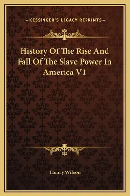 Histoire de la montée et de la chute du pouvoir des esclaves en Amérique V1 - History Of The Rise And Fall Of The Slave Power In America V1