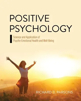 Psychologie positive : Science et application de la santé et du bien-être psycho-émotionnels - Positive Psychology: Science and Application of Psycho-Emotional Health and Well-Being