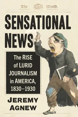 L'actualité à sensation : L'essor du journalisme à sensation en Amérique, 1830-1930 - Sensational News: The Rise of Lurid Journalism in America, 1830-1930