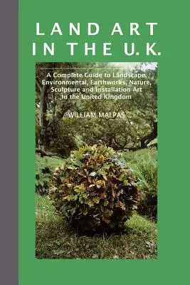 Land Art in the U.K. : A Complete Guide to Landscape, Environmental, Earthworks, Nature, Sculpture and Installation Art in the UK (en anglais) - Land Art in the U.K.: A Complete Guide to Landscape, Environmental, Earthworks, Nature, Sculpture and Installation Art in the UK