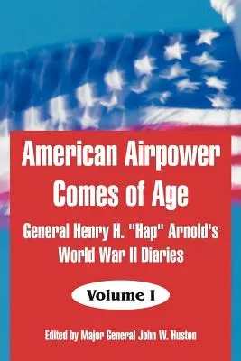 La puissance aérienne américaine entre dans l'âge adulte : les journaux intimes du général Henry H. Hap«  Arnold pendant la Seconde Guerre mondiale ». - American Airpower Comes of Age: General Henry H. Hap